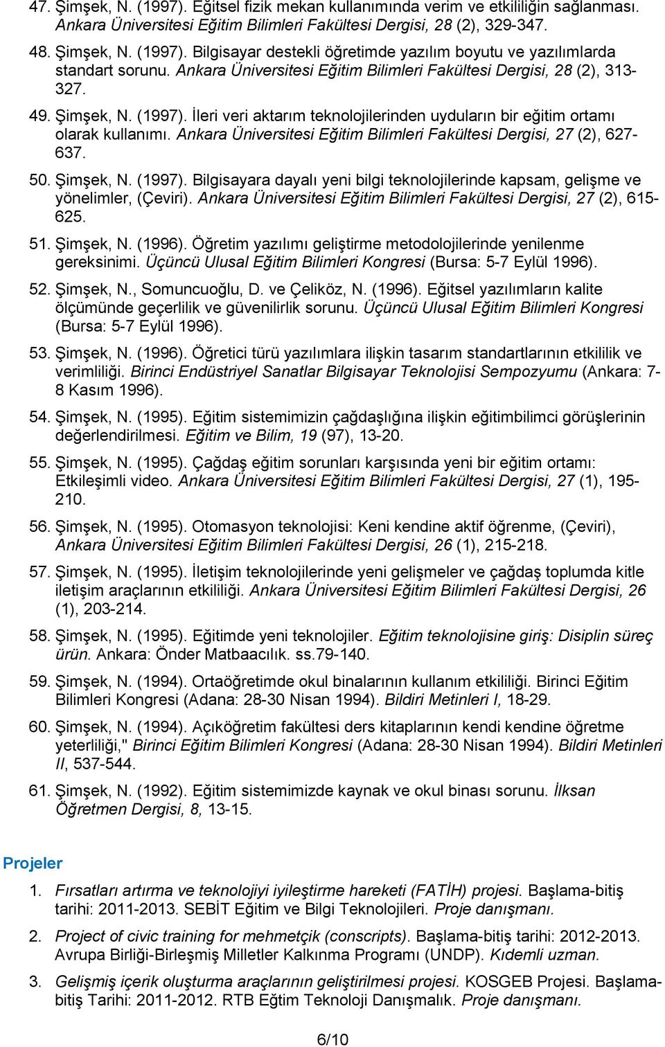 Ankara Üniversitesi Eğitim Bilimleri Fakültesi Dergisi, 27 (2), 627-637. 50. Şimşek, N. (1997). Bilgisayara dayalı yeni bilgi teknolojilerinde kapsam, gelişme ve yönelimler, (Çeviri).