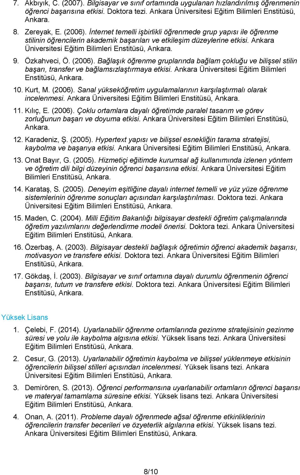 Bağlaşık öğrenme gruplarında bağlam çokluğu ve bilişsel stilin başarı, transfer ve bağlamsızlaştırmaya etkisi. Ankara Üniversitesi Eğitim Bilimleri 10. Kurt, M. (2006).