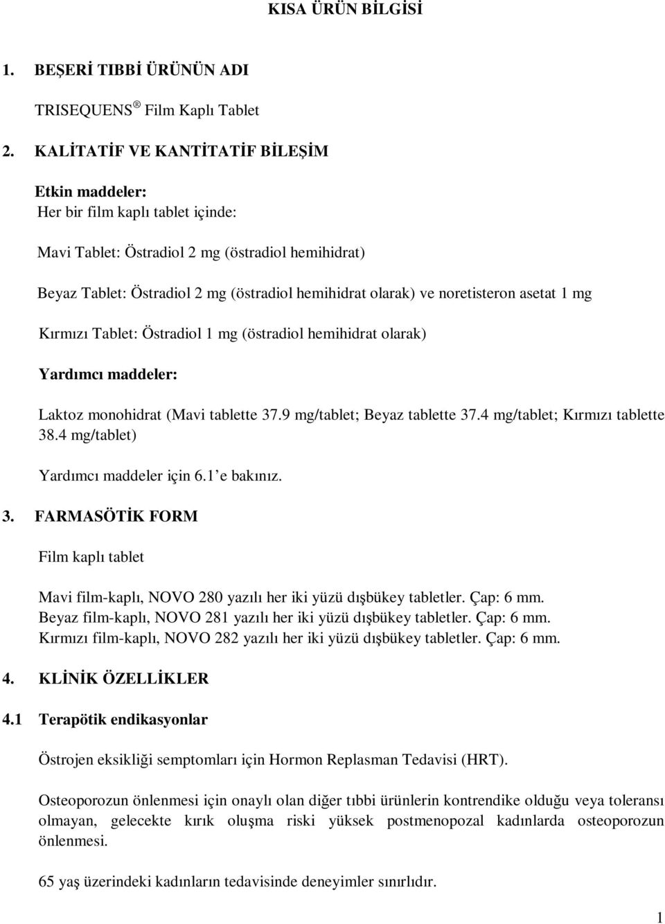 noretisteron asetat 1 mg Kırmızı Tablet: Östradiol 1 mg (östradiol hemihidrat olarak) Yardımcı maddeler: Laktoz monohidrat (Mavi tablette 37.9 mg/tablet; Beyaz tablette 37.