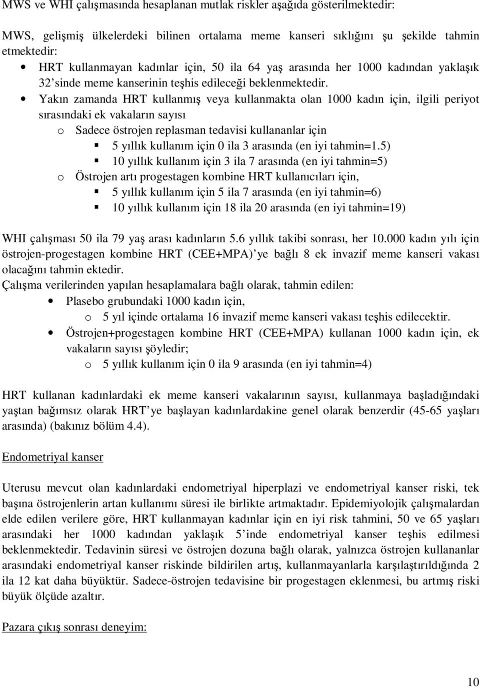 Yakın zamanda HRT kullanmış veya kullanmakta olan 1000 kadın için, ilgili periyot sırasındaki ek vakaların sayısı o Sadece östrojen replasman tedavisi kullananlar için 5 yıllık kullanım için 0 ila 3