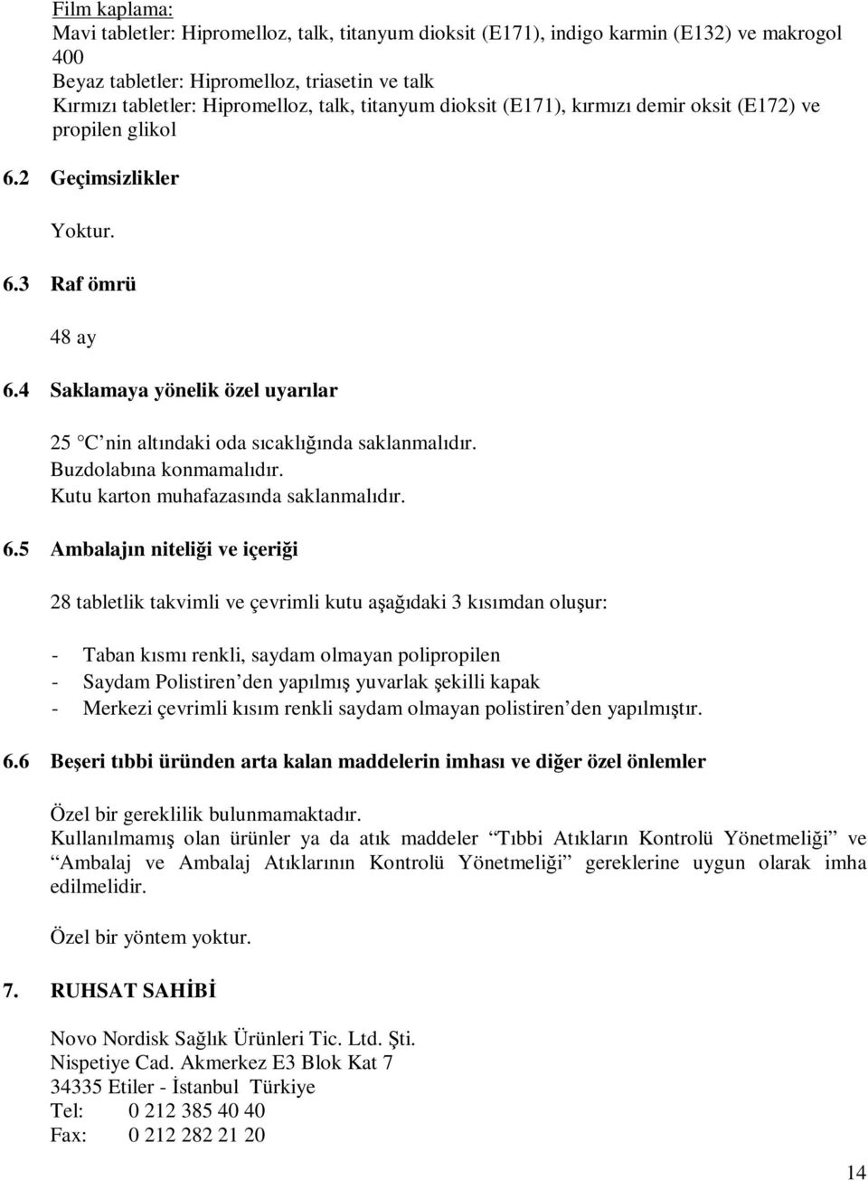 4 Saklamaya yönelik özel uyarılar 25 C nin altındaki oda sıcaklığında saklanmalıdır. Buzdolabına konmamalıdır. Kutu karton muhafazasında saklanmalıdır. 6.