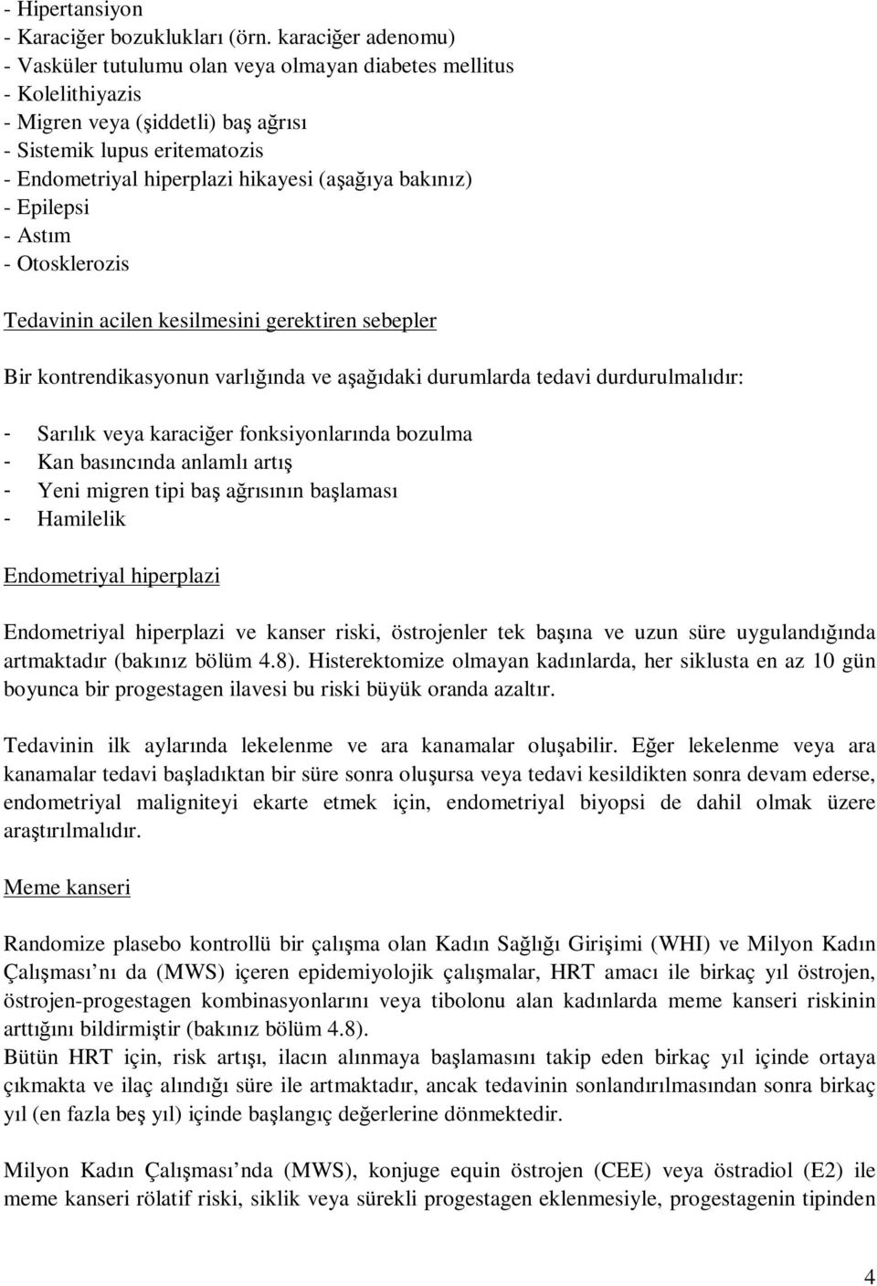 (aşağıya bakınız) - Epilepsi - Astım - Otosklerozis Tedavinin acilen kesilmesini gerektiren sebepler Bir kontrendikasyonun varlığında ve aşağıdaki durumlarda tedavi durdurulmalıdır: - Sarılık veya