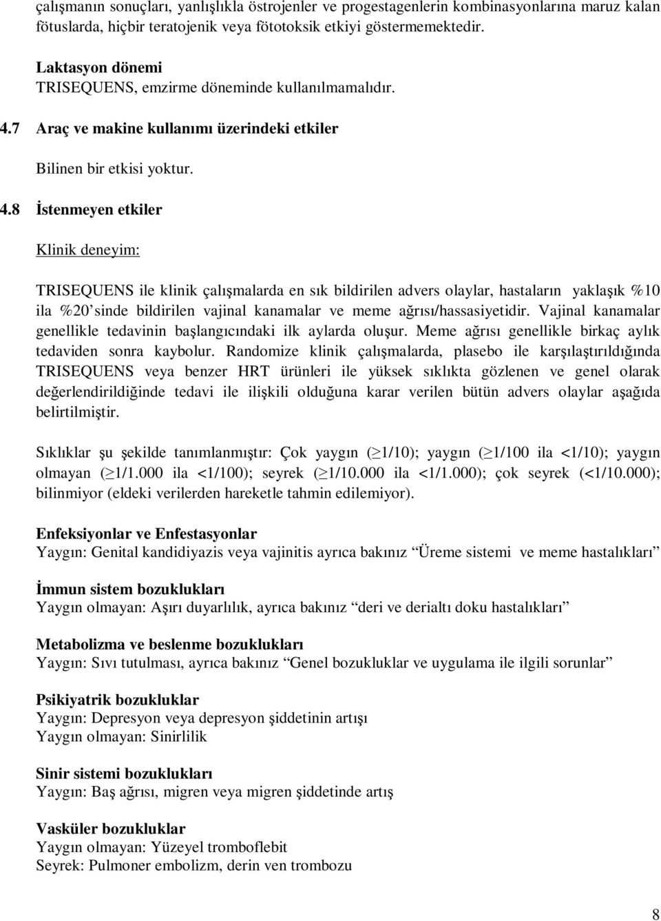 7 Araç ve makine kullanımı üzerindeki etkiler Bilinen bir etkisi yoktur. 4.