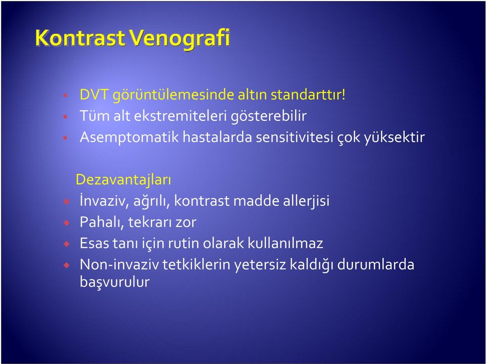 çok yüksektir Dezavantajları İnvaziv, ağrılı, kontrast madde allerjisi