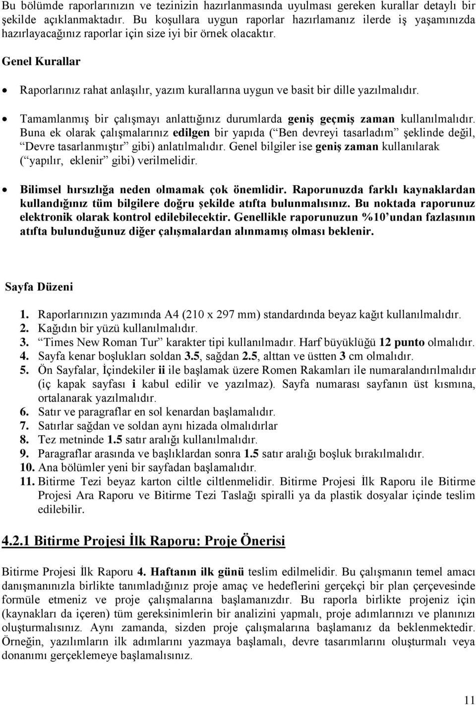 Genel Kurallar Raporlarınız rahat anlaşılır, yazım kurallarına uygun ve basit bir dille yazılmalıdır. Tamamlanmış bir çalışmayı anlattığınız durumlarda geniģ geçmiģ zaman kullanılmalıdır.