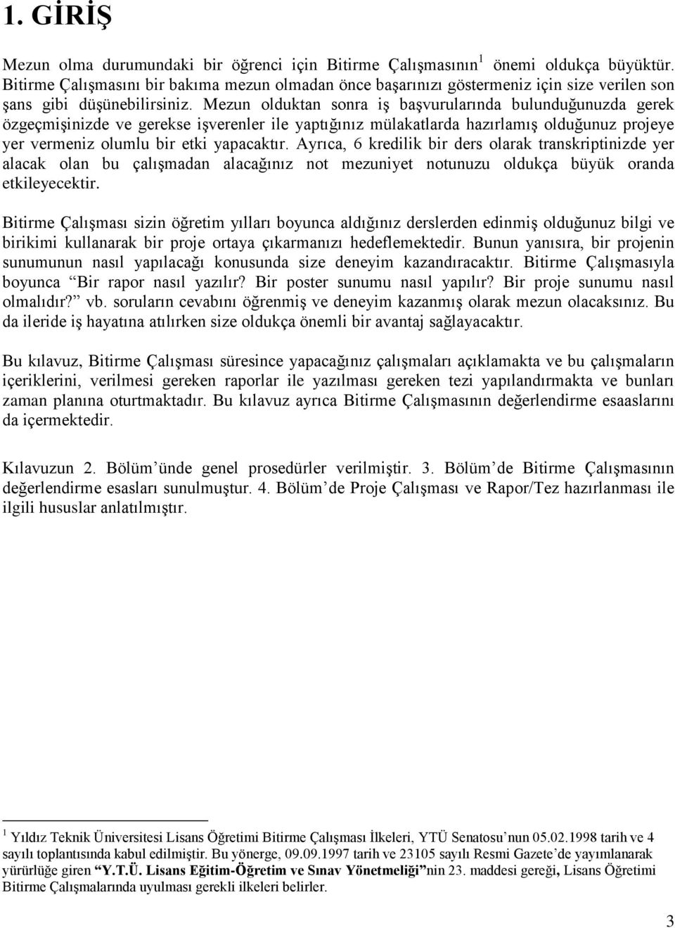 Mezun olduktan sonra iş başvurularında bulunduğunuzda gerek özgeçmişinizde ve gerekse işverenler ile yaptığınız mülakatlarda hazırlamış olduğunuz projeye yer vermeniz olumlu bir etki yapacaktır.