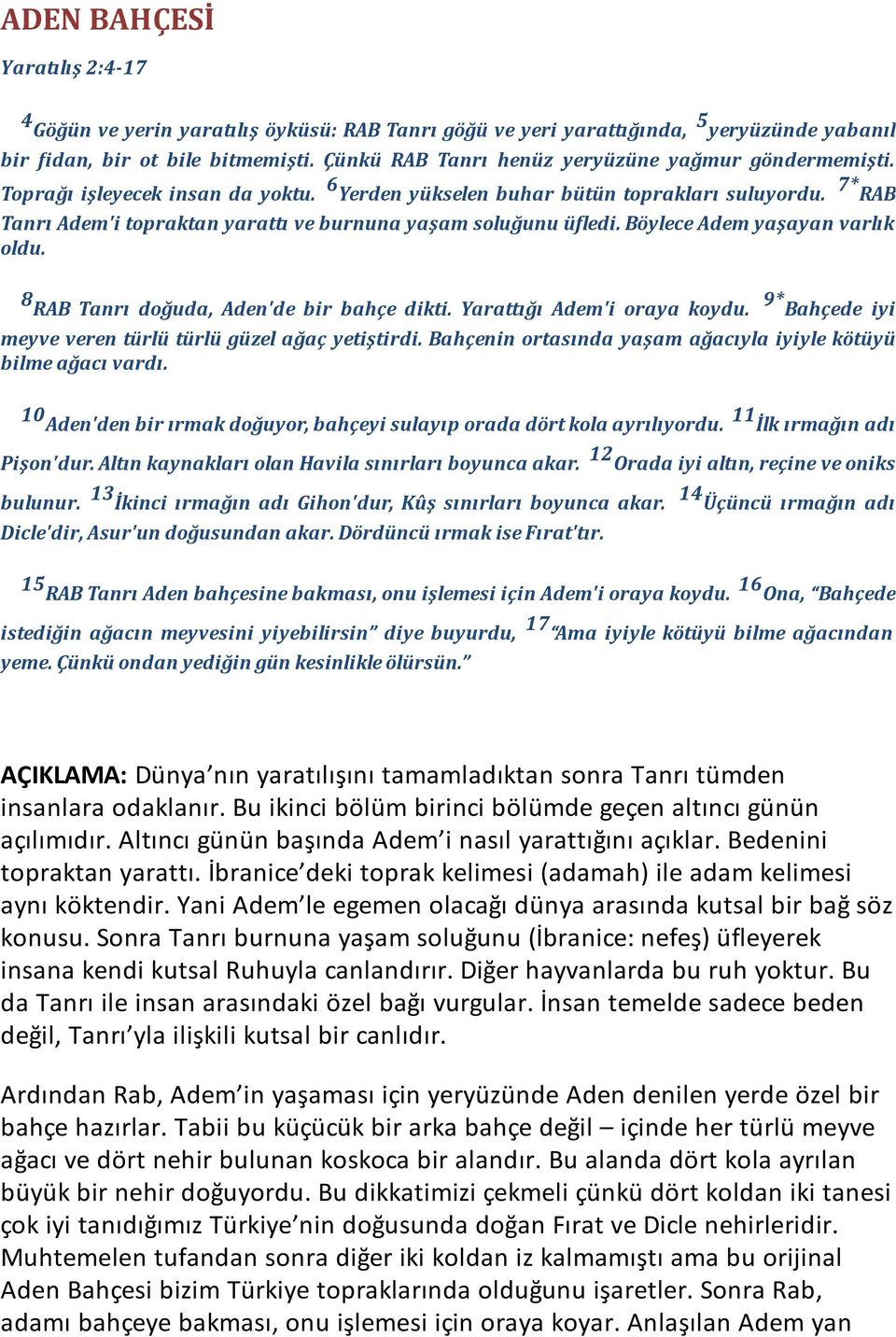 7* RAB Tanrı Adem'i topraktan yarattı ve burnuna yaşam soluğunu ü ledi. Böylece Adem yaşayan varlık oldu. 8 RAB Tanrı doğuda, Aden'de bir bahçe dikti. Yarattığı Adem'i oraya koydu.