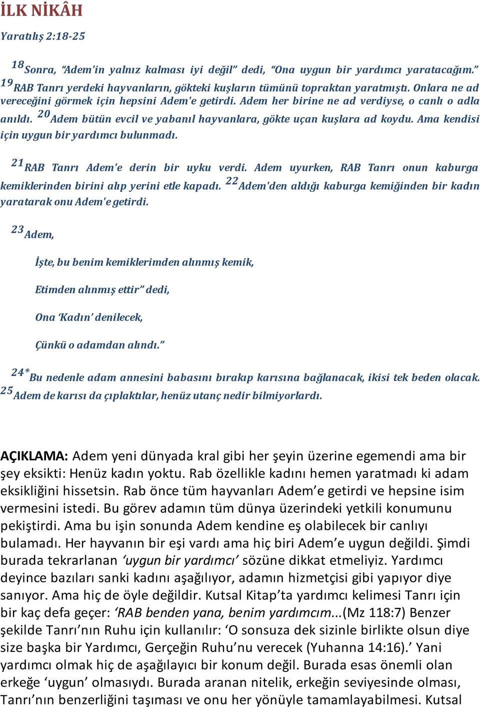 Ama kendisi için uygun bir yardımcı bulunmadı. 21 RAB Tanrı Adem'e derin bir uyku verdi. Adem uyurken, RAB Tanrı onun kaburga kemiklerinden birini alıp yerini etle kapadı.