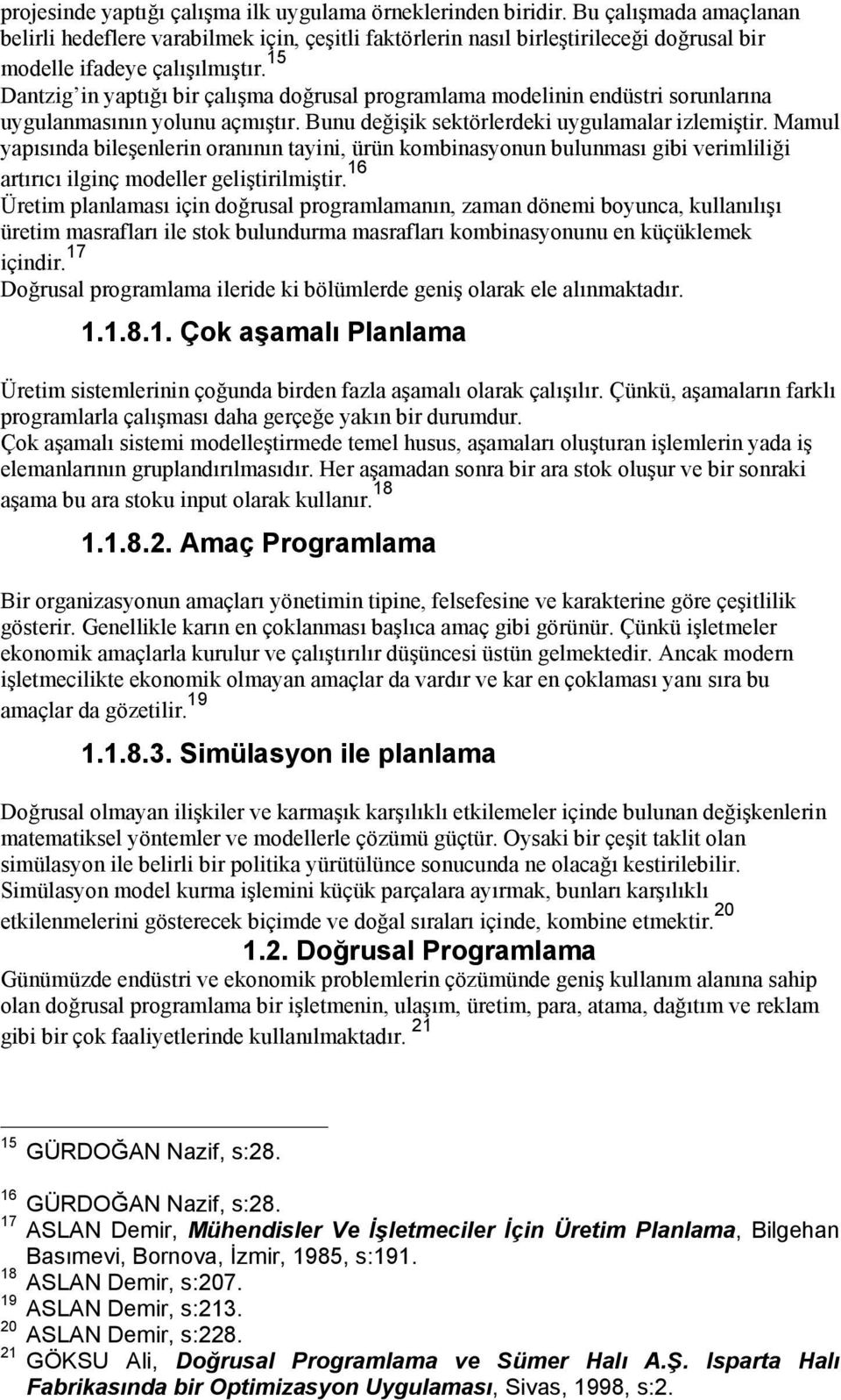 15 Dantzig in yaptığı bir çalışma doğrusal programlama modelinin endüstri sorunlarına uygulanmasının yolunu açmıştır. Bunu değişik sektörlerdeki uygulamalar izlemiştir.