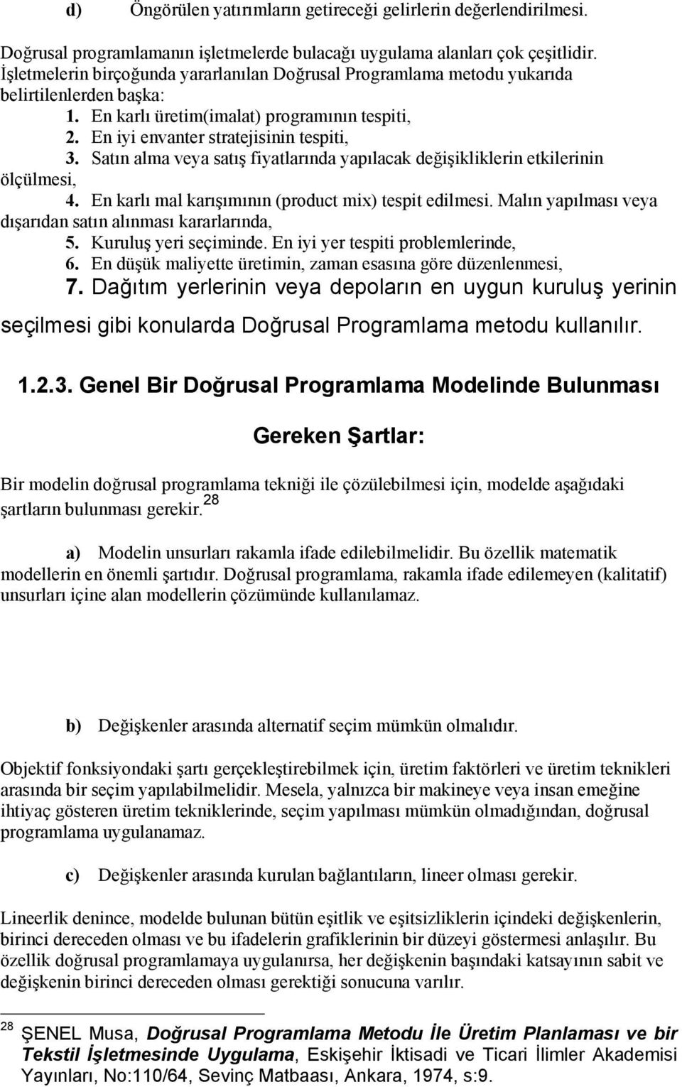 Satın alma veya satış fiyatlarında yapılacak değişikliklerin etkilerinin ölçülmesi, 4. En karlı mal karışımının (product mix) tespit edilmesi.