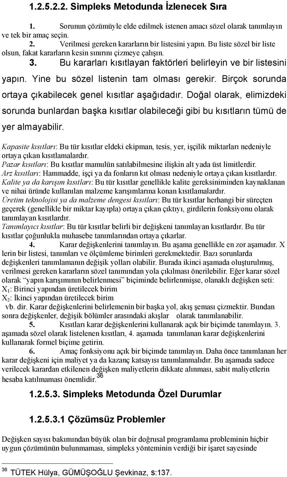 Birçok sorunda ortaya çıkabilecek genel kısıtlar aşağıdadır. Doğal olarak, elimizdeki sorunda bunlardan başka kısıtlar olabileceği gibi bu kısıtların tümü de yer almayabilir.