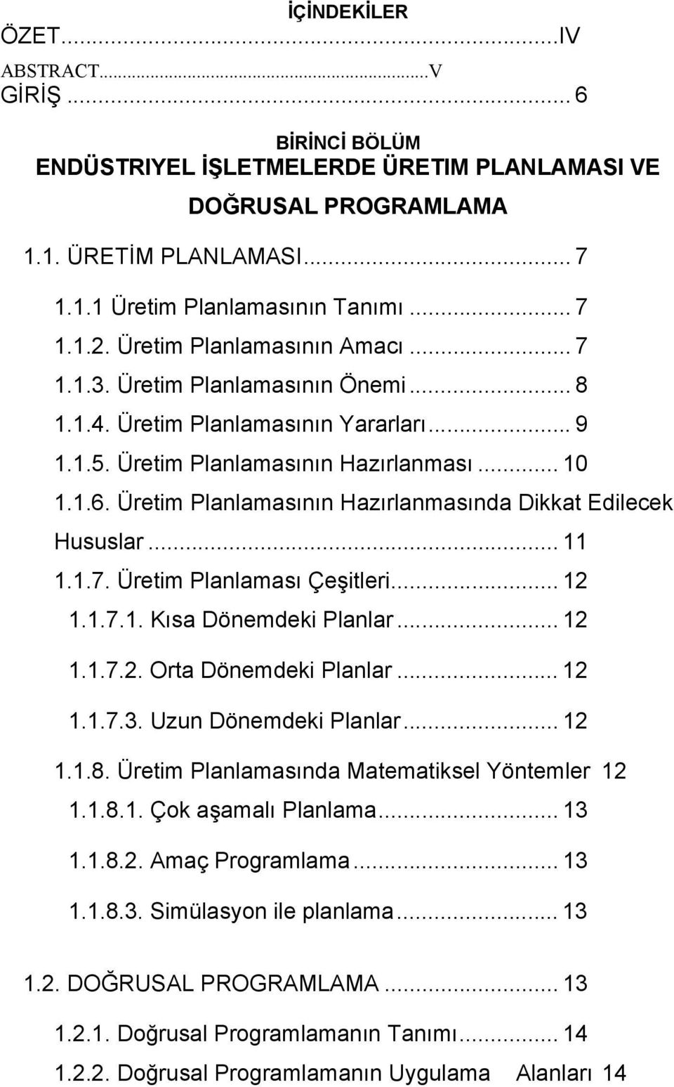 Üretim Planlamasının Hazırlanmasında Dikkat Edilecek Hususlar... 11 1.1.7. Üretim Planlaması Çeşitleri... 12 1.1.7.1. Kısa Dönemdeki Planlar... 12 1.1.7.2. Orta Dönemdeki Planlar... 12 1.1.7.3.