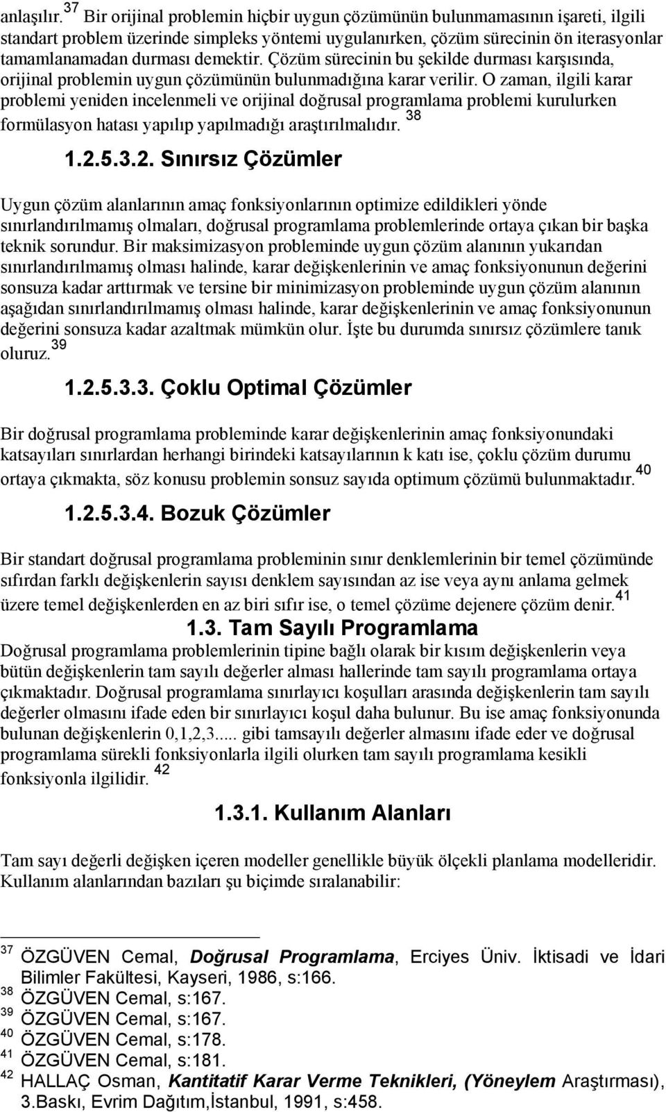 demektir. Çözüm sürecinin bu şekilde durması karşısında, orijinal problemin uygun çözümünün bulunmadığına karar verilir.