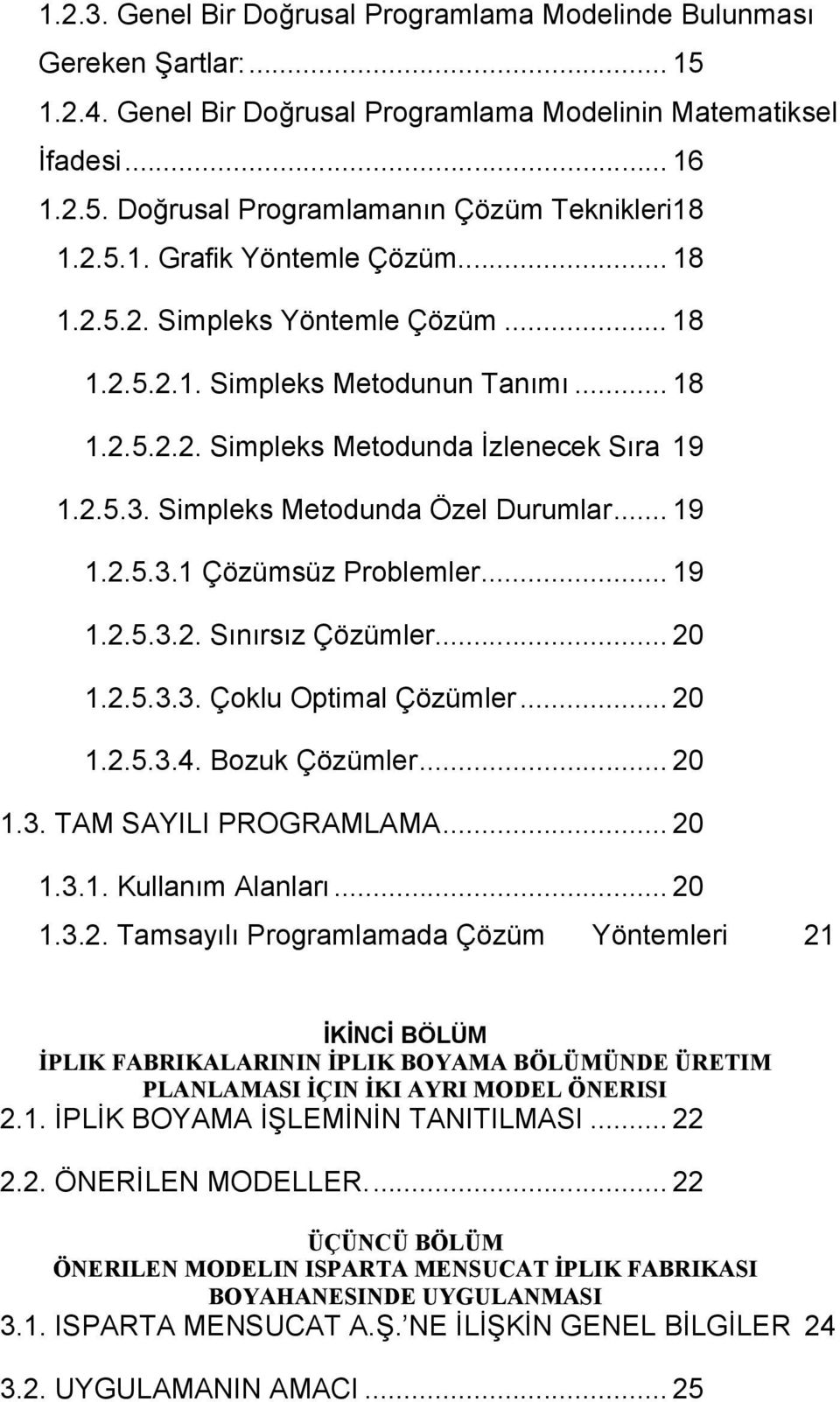 Simpleks Metodunda Özel Durumlar... 19 1.2.5.3.1 Çözümsüz Problemler... 19 1.2.5.3.2. Sınırsız Çözümler... 20 1.2.5.3.3. Çoklu Optimal Çözümler... 20 1.2.5.3.4. Bozuk Çözümler... 20 1.3. TAM SAYILI PROGRAMLAMA.