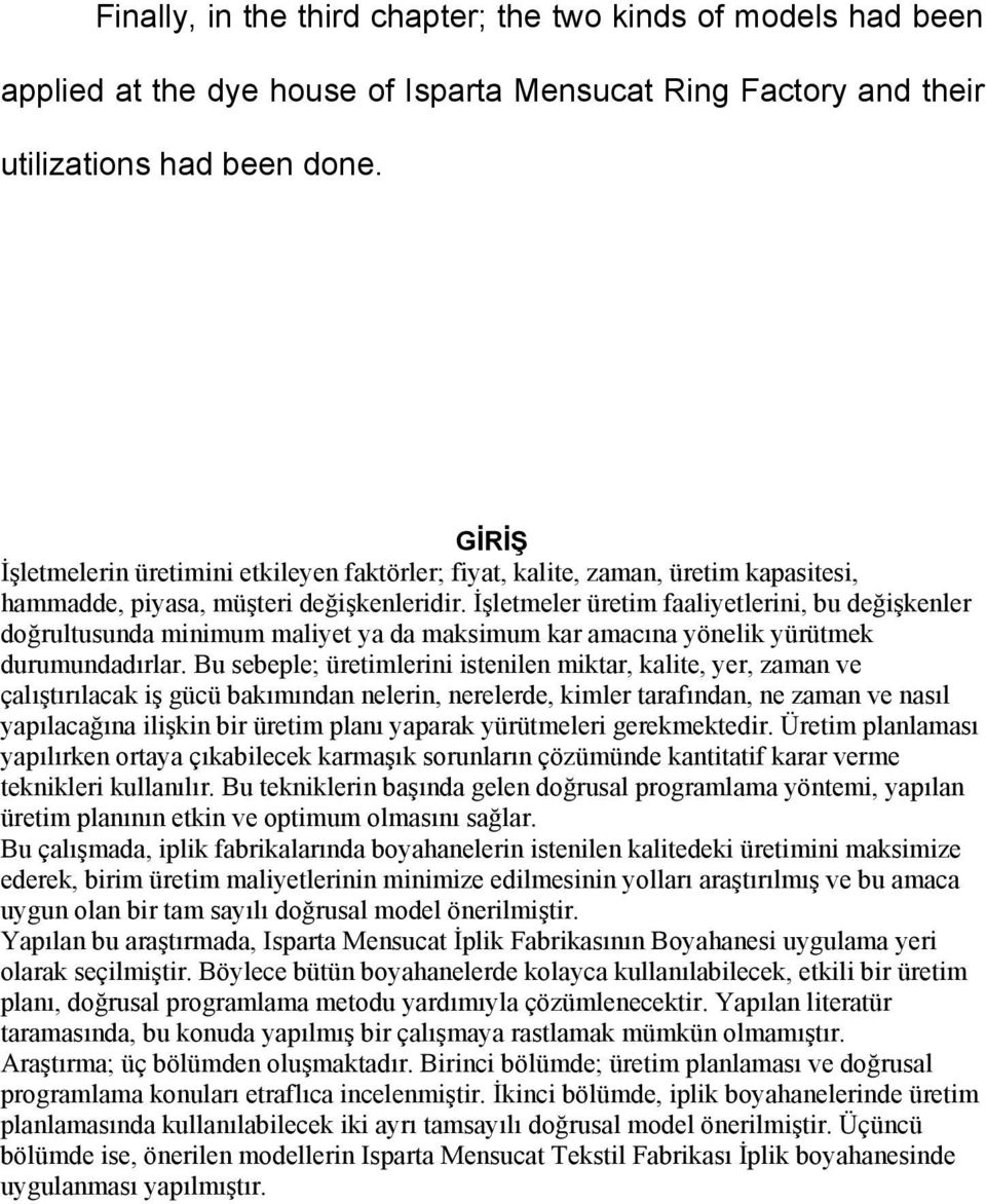 İşletmeler üretim faaliyetlerini, bu değişkenler doğrultusunda minimum maliyet ya da maksimum kar amacına yönelik yürütmek durumundadırlar.