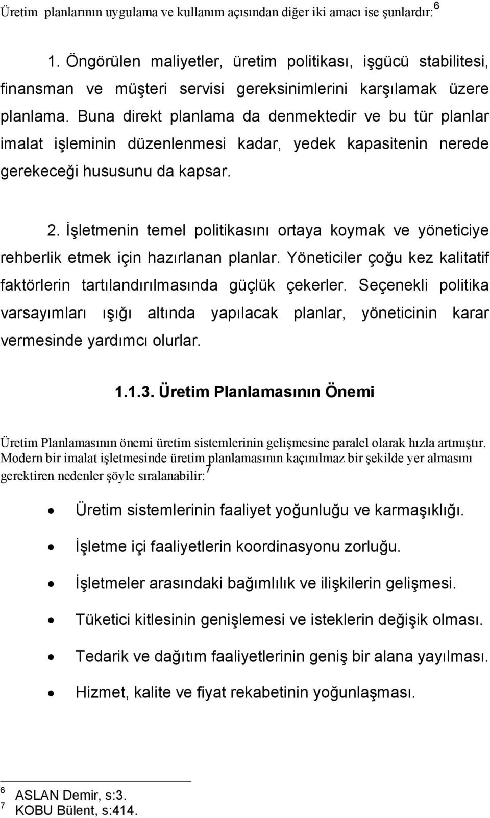 Buna direkt planlama da denmektedir ve bu tür planlar imalat işleminin düzenlenmesi kadar, yedek kapasitenin nerede gerekeceği hususunu da kapsar. 2.