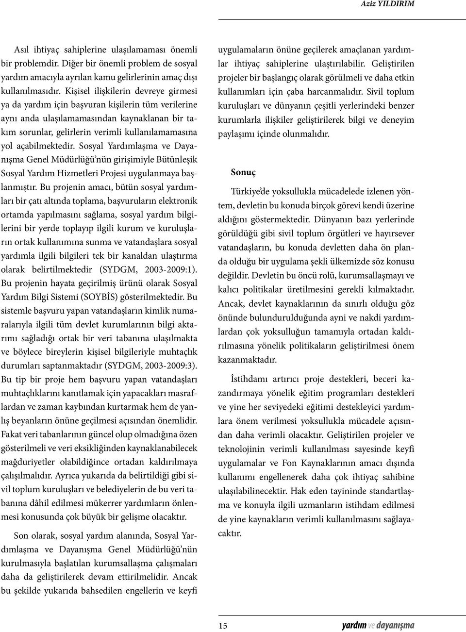 açabilmektedir. Sosyal Yardımlaşma ve Dayanışma Genel Müdürlüğü nün girişimiyle Bütünleşik Sosyal Yardım Hizmetleri Projesi uygulanmaya başlanmıştır.