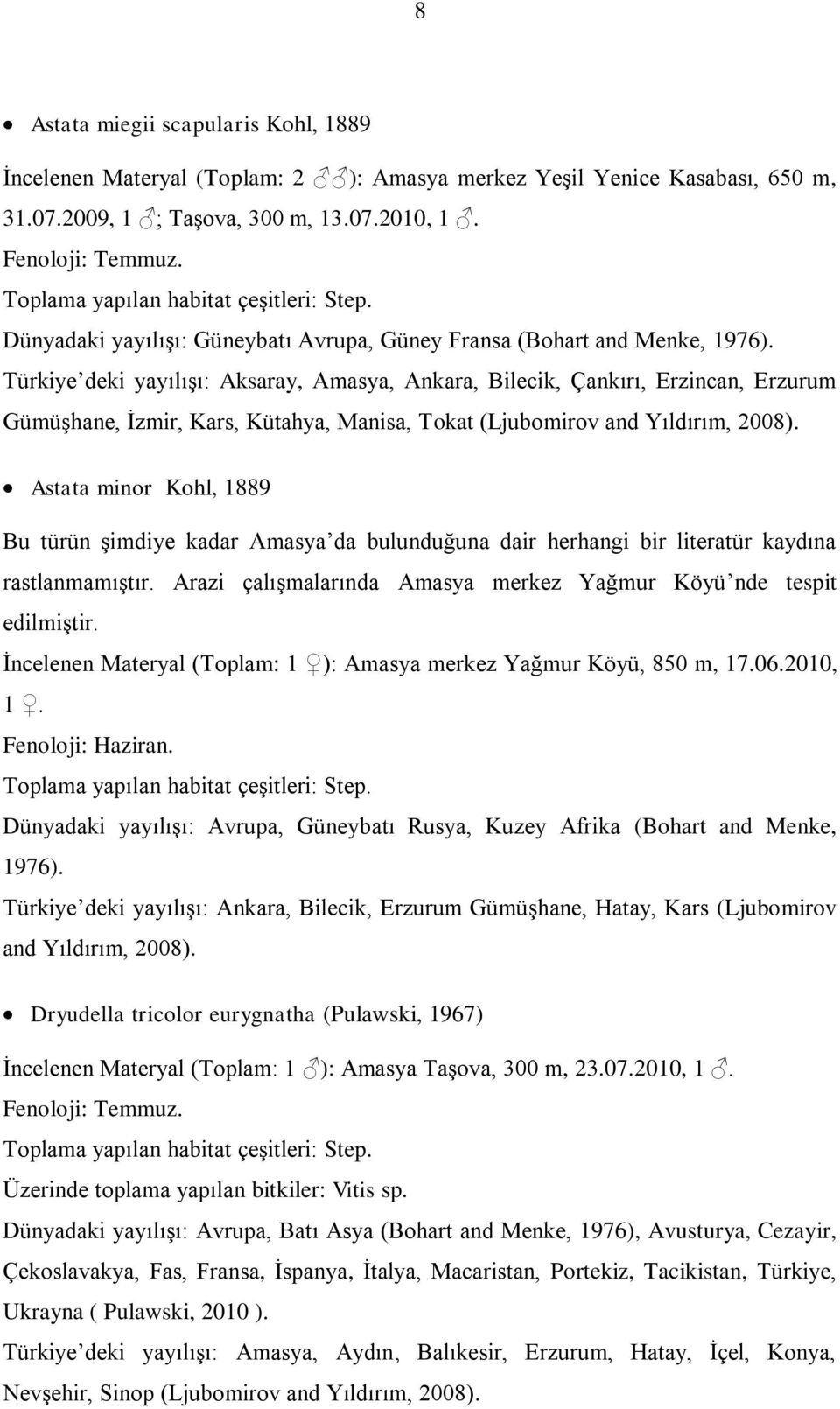 Türkiye deki yayılışı: Aksaray, Amasya, Ankara, Bilecik, Çankırı, Erzincan, Erzurum Gümüşhane, İzmir, Kars, Kütahya, Manisa, Tokat (Ljubomirov and Yıldırım, 2008).