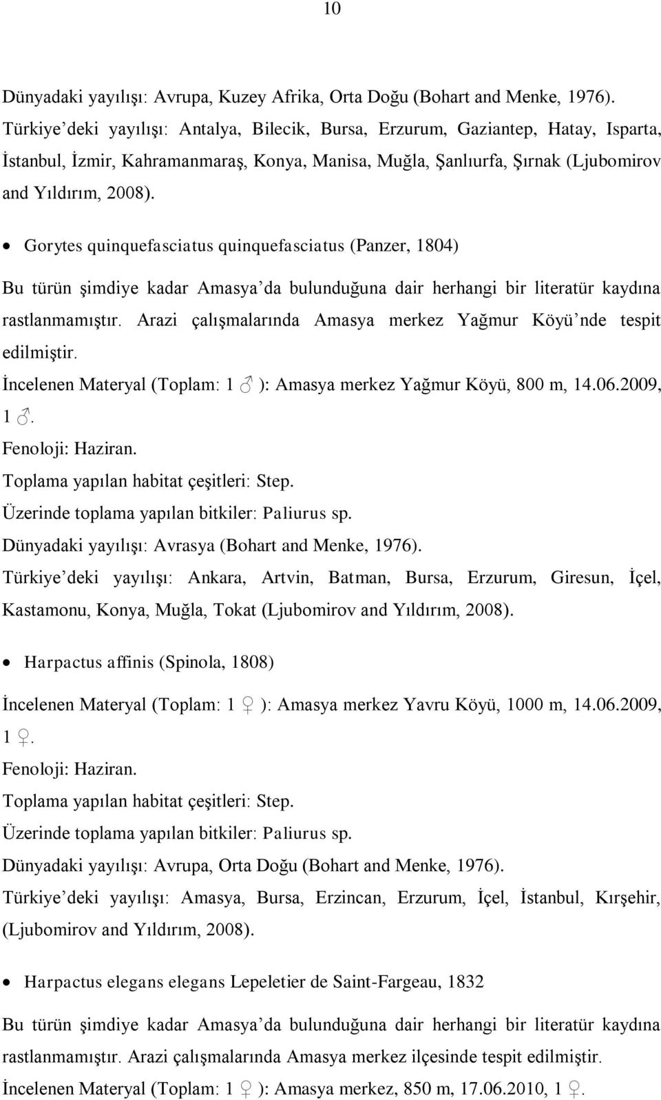 Gorytes quinquefasciatus quinquefasciatus (Panzer, 1804) rastlanmamıştır. Arazi çalışmalarında Amasya merkez Yağmur Köyü nde tespit edilmiştir.