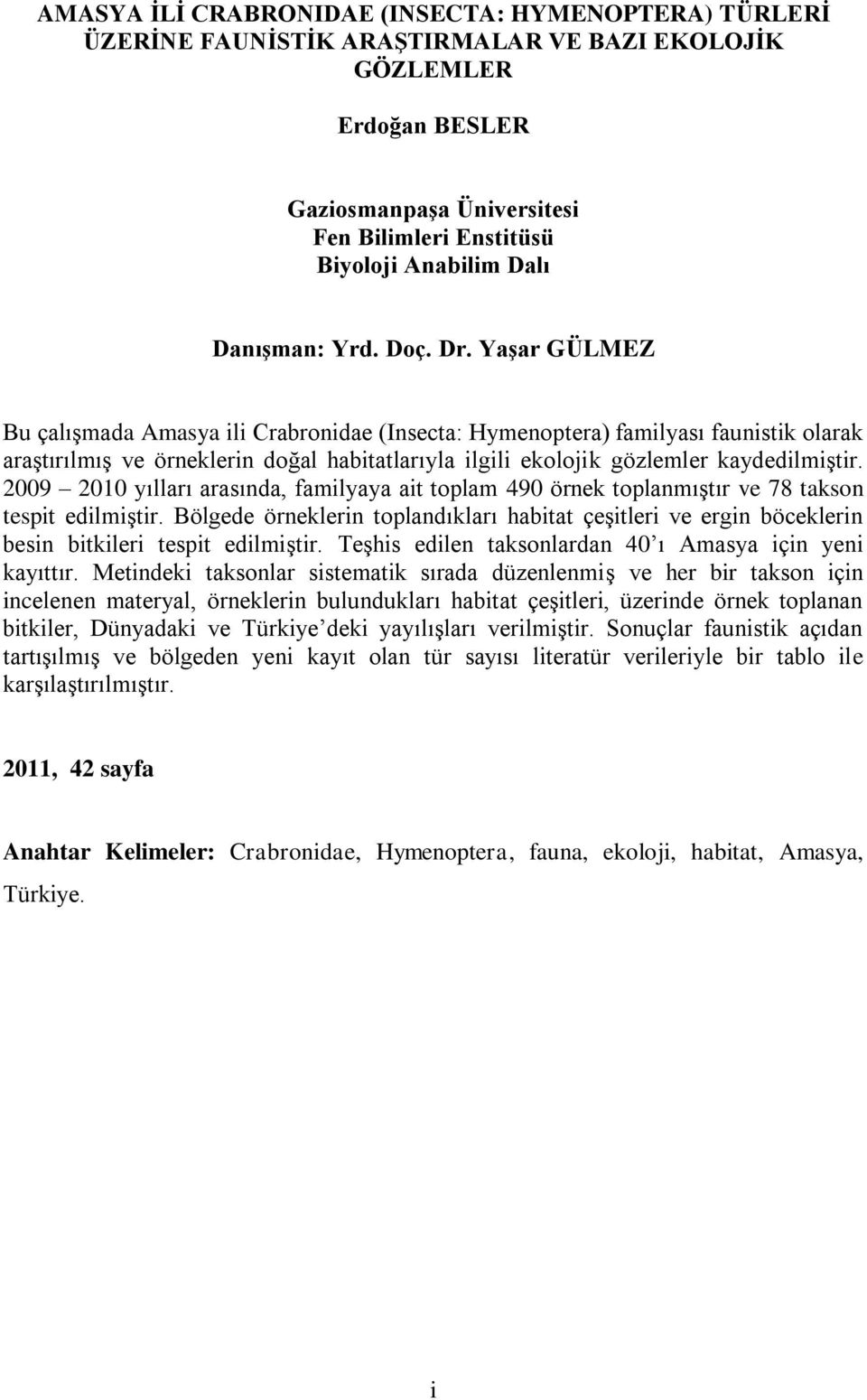 Yaşar GÜLMEZ Bu çalışmada Amasya ili Crabronidae (Insecta: Hymenoptera) familyası faunistik olarak araştırılmış ve örneklerin doğal habitatlarıyla ilgili ekolojik gözlemler kaydedilmiştir.