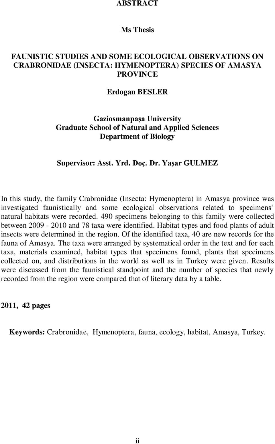 Yaşar GULMEZ In this study, the family Crabronidae (Insecta: Hymenoptera) in Amasya province was investigated faunistically and some ecological observations related to specimens natural habitats were