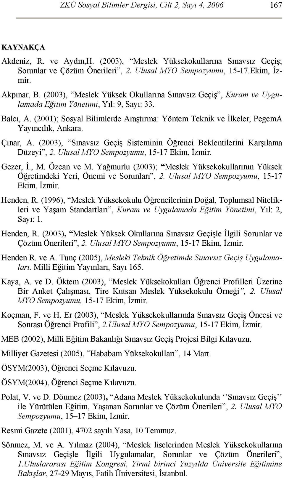 (2001); Sosyal Bilimlerde Araştırma: Yöntem Teknik ve İlkeler, PegemA Yayıncılık, Ankara. Çınar, A. (2003), Sınavsız Geçiş Sisteminin Öğrenci Beklentilerini Karşılama Düzeyi, 2.