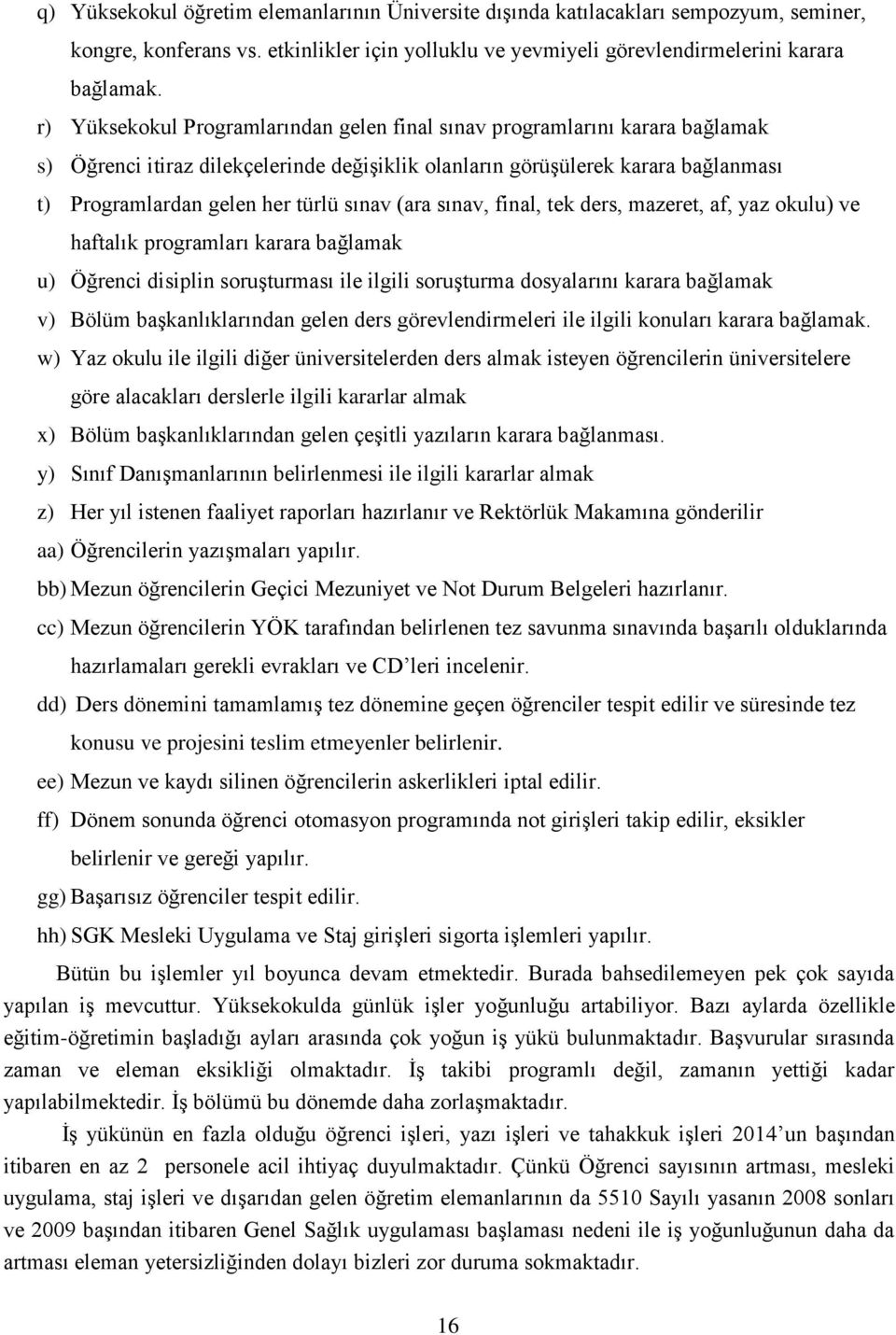 sınav (ara sınav, final, tek ders, mazeret, af, yaz okulu) ve haftalık programları karara bağlamak u) Öğrenci disiplin soruşturması ile ilgili soruşturma dosyalarını karara bağlamak v) Bölüm