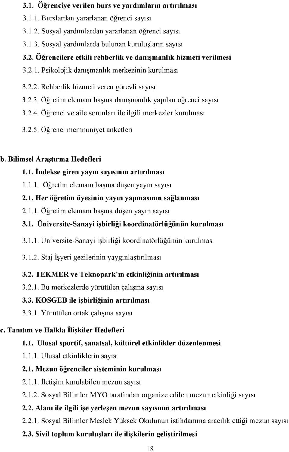 2.4. Öğrenci ve aile sorunları ile ilgili merkezler kurulması 3.2.5. Öğrenci memnuniyet anketleri b. Bilimsel Araştırma Hedefleri 1.1. İndekse giren yayın sayısının artırılması 1.1.1. Öğretim elemanı başına düşen yayın sayısı 2.