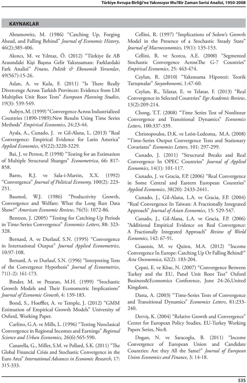 (2011) Is There Really Divercenge Across Turkish Provinces: Evidence from LM Multiplies Unit Root Tests European Planning Studies, 19(3): 539-549. Aubyn, M.