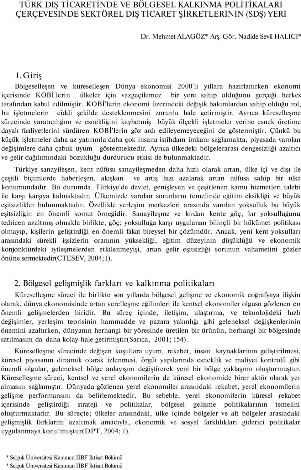 edilmiştir. KOBİ'lerin ekonomi üzerindeki değişik bakımlardan sahip olduğu rol, bu işletmelerin ciddi şekilde desteklenmesini zorunlu hale getirmiştir.