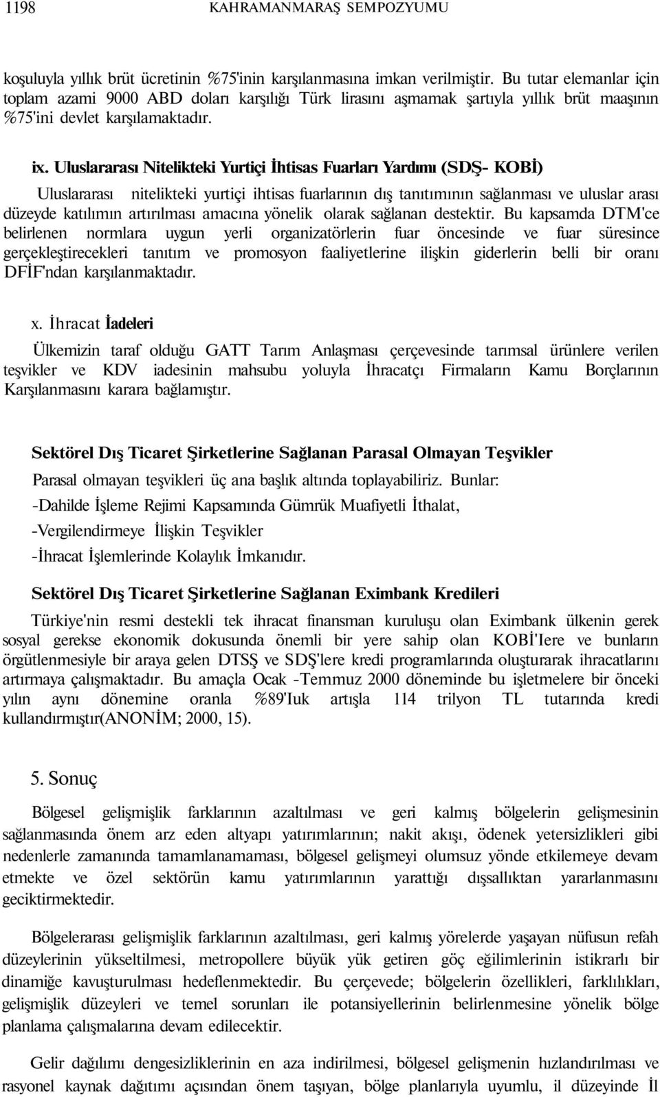 Uluslararası Nitelikteki Yurtiçi İhtisas Fuarları Yardımı (SDŞ- KOBİ) Uluslararası nitelikteki yurtiçi ihtisas fuarlarının dış tanıtımının sağlanması ve uluslar arası düzeyde katılımın artırılması