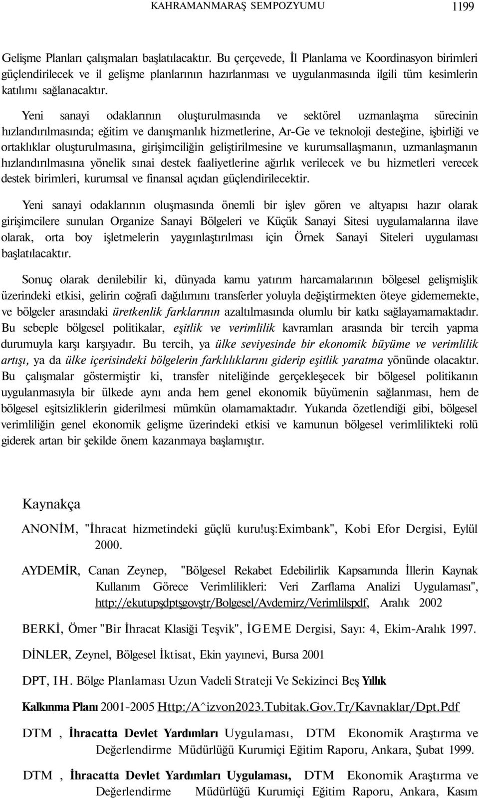 Yeni sanayi odaklarının oluşturulmasında ve sektörel uzmanlaşma sürecinin hızlandırılmasında; eğitim ve danışmanlık hizmetlerine, Ar-Ge ve teknoloji desteğine, işbirliği ve ortaklıklar