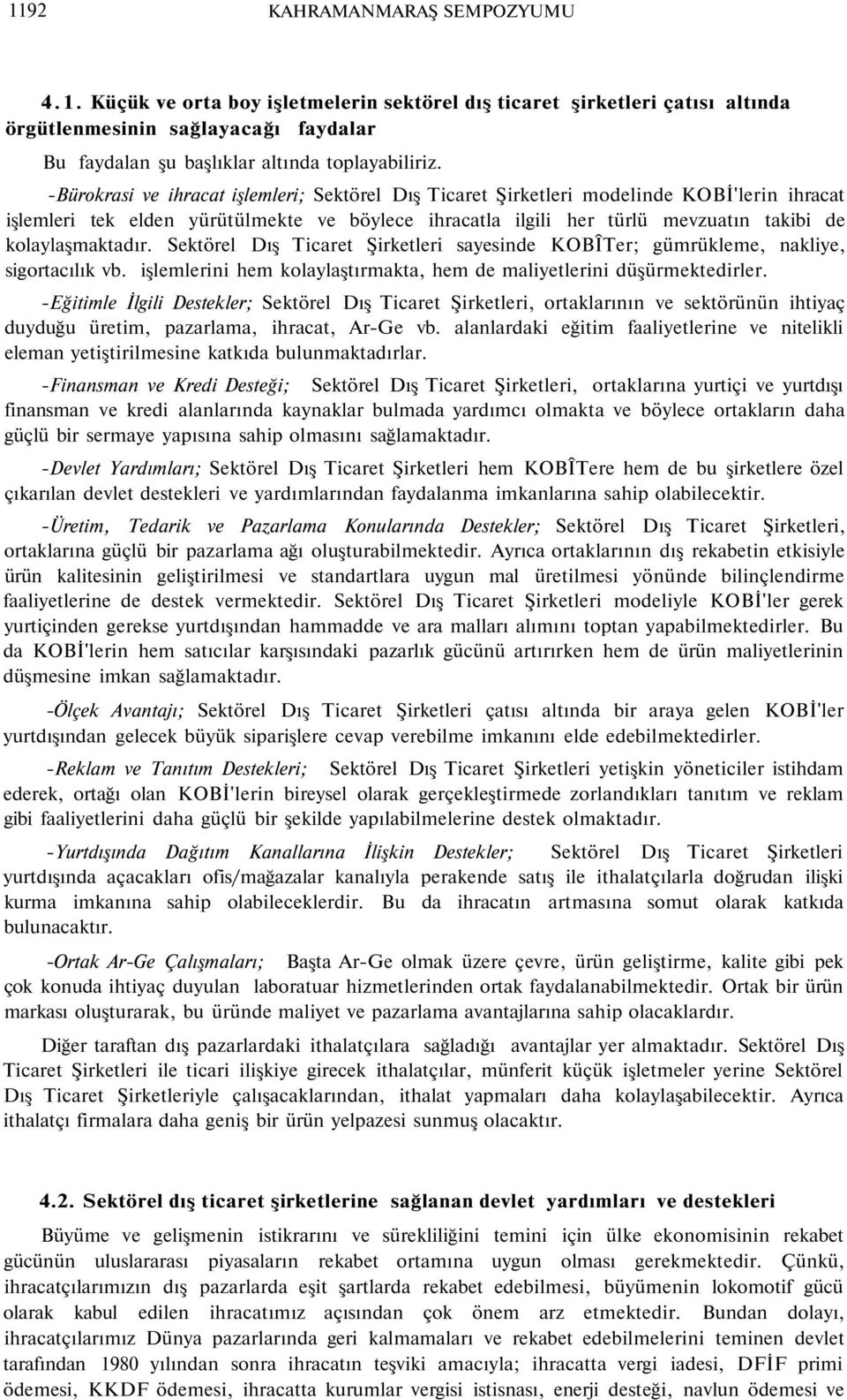 kolaylaşmaktadır. Sektörel Dış Ticaret Şirketleri sayesinde KOBÎTer; gümrükleme, nakliye, sigortacılık vb. işlemlerini hem kolaylaştırmakta, hem de maliyetlerini düşürmektedirler.