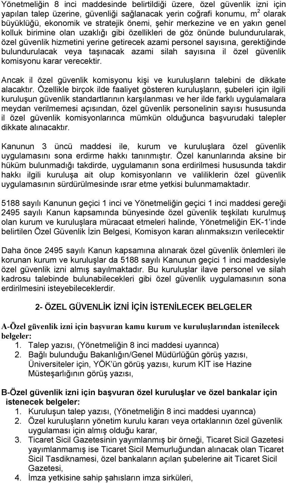 veya taşınacak azami silah sayısına il özel güvenlik komisyonu karar verecektir. Ancak il özel güvenlik komisyonu kişi ve kuruluşların talebini de dikkate alacaktır.