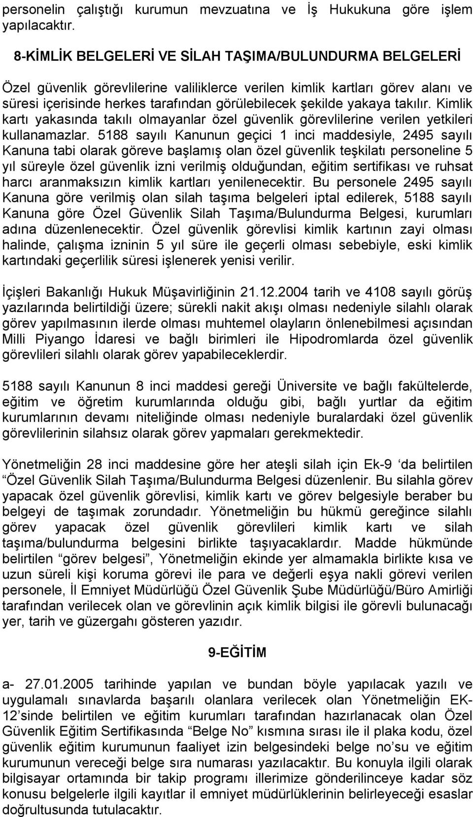 yakaya takılır. Kimlik kartı yakasında takılı olmayanlar özel güvenlik görevlilerine verilen yetkileri kullanamazlar.