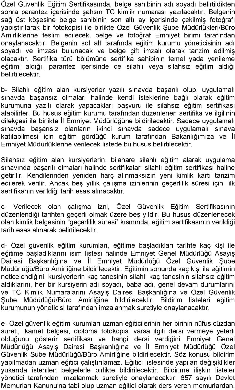 belge ve fotoğraf Emniyet birimi tarafından onaylanacaktır. Belgenin sol alt tarafında eğitim kurumu yöneticisinin adı soyadı ve imzası bulunacak ve belge çift imzalı olarak tanzim edilmiş olacaktır.