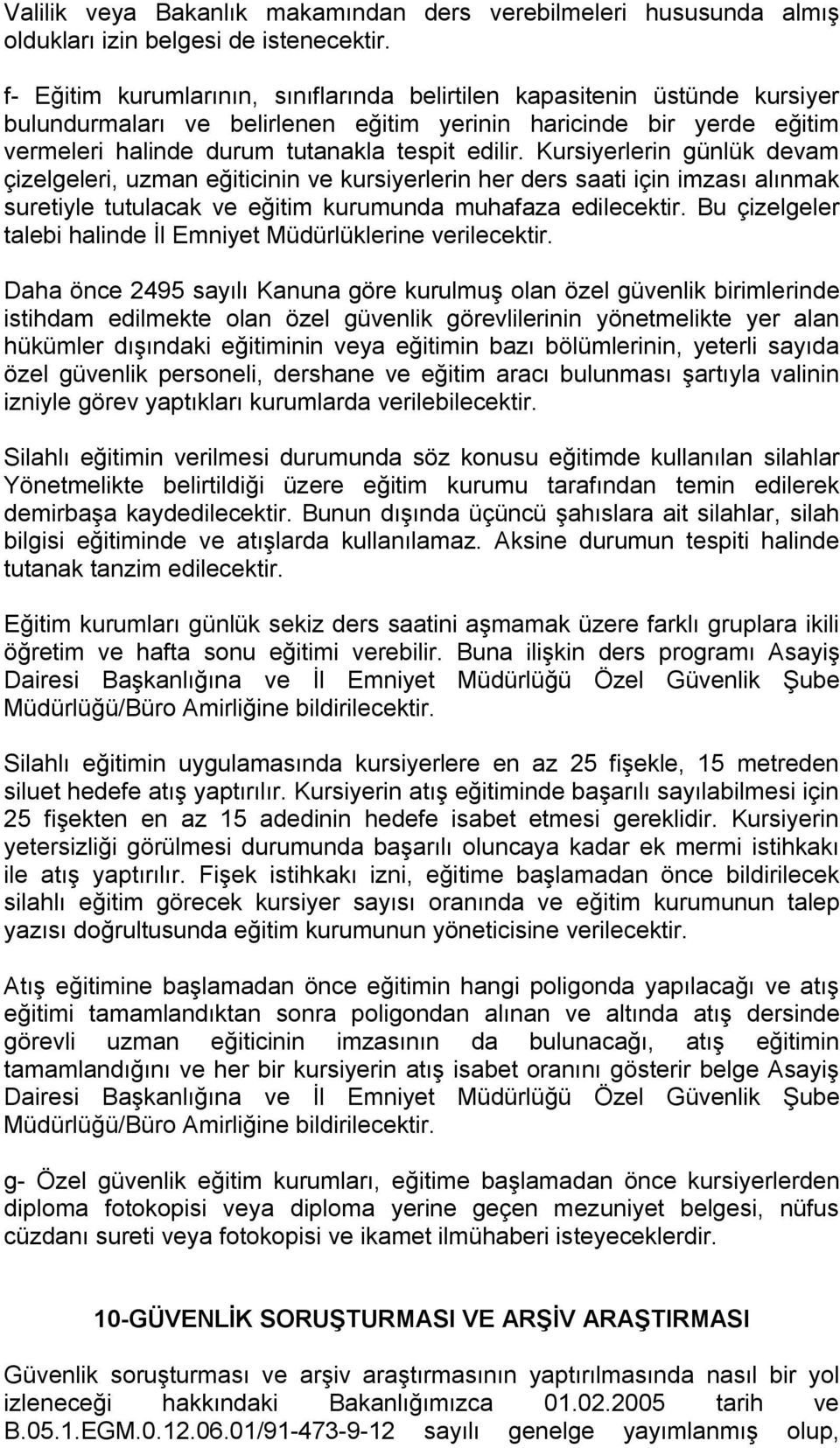 Kursiyerlerin günlük devam çizelgeleri, uzman eğiticinin ve kursiyerlerin her ders saati için imzası alınmak suretiyle tutulacak ve eğitim kurumunda muhafaza edilecektir.