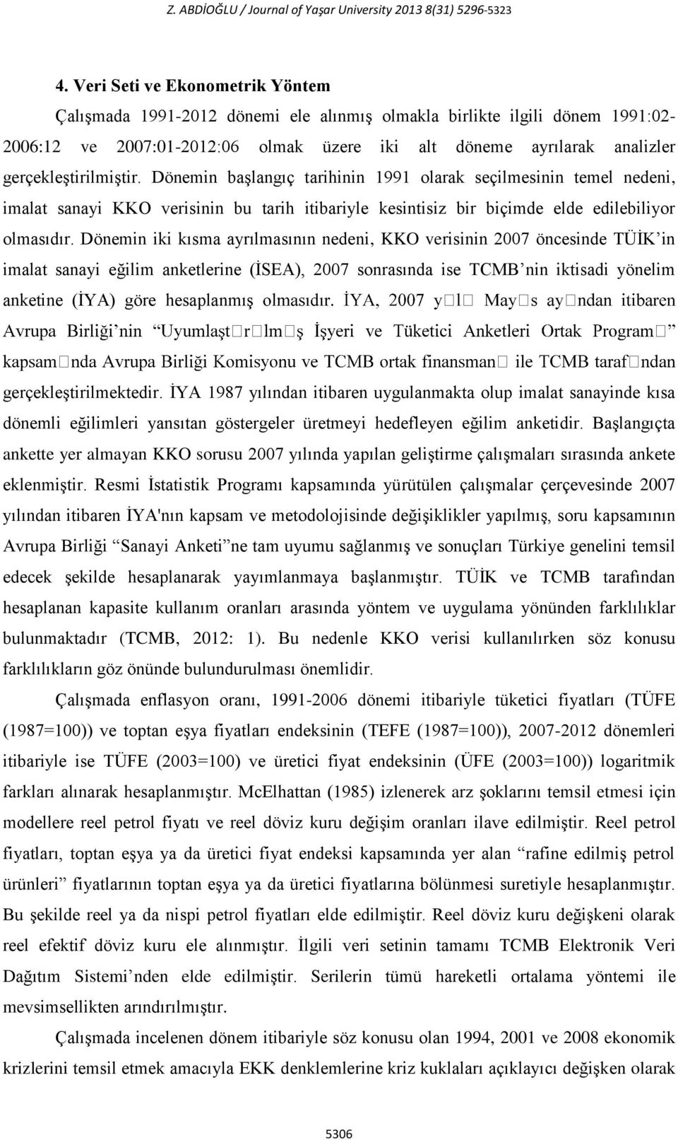 gerçekleştirilmiştir. Dönemin başlangıç tarihinin 1991 olarak seçilmesinin temel nedeni, imalat sanayi KKO verisinin bu tarih itibariyle kesintisiz bir biçimde elde edilebiliyor olmasıdır.