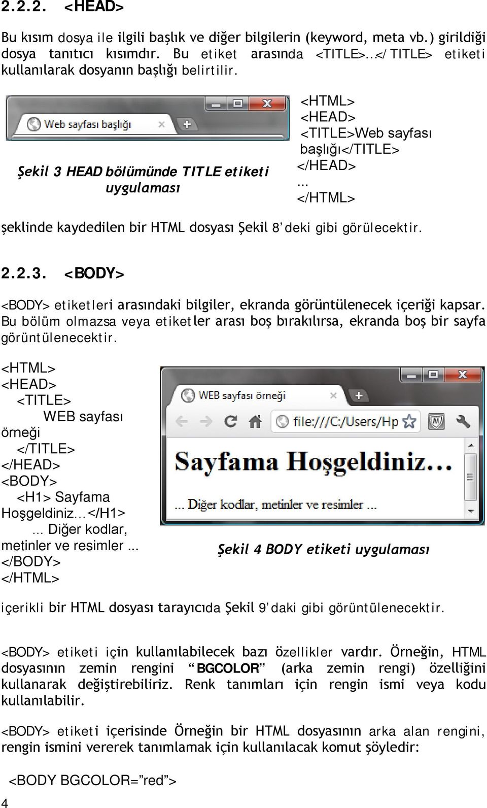 Bu bölüm olmazsa veya etiketler arası boş bırakılırsa, ekranda boş bir sayfa görüntülenecektir. <TITLE> WEB sayfası örneği </TITLE> <BODY> <H1> Sayfama Hoşgeldiniz </H1>.