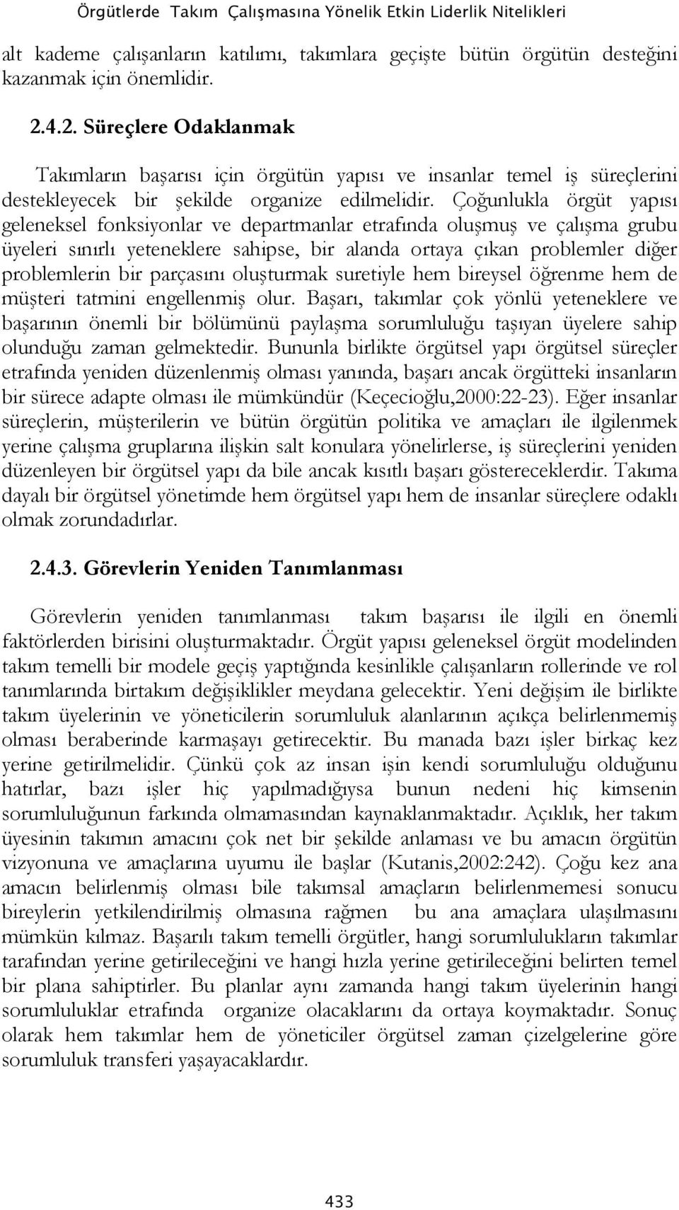 Çoğunlukla örgüt yapısı geleneksel fonksiyonlar ve departmanlar etrafında oluşmuş ve çalışma grubu üyeleri sınırlı yeteneklere sahipse, bir alanda ortaya çıkan problemler diğer problemlerin bir