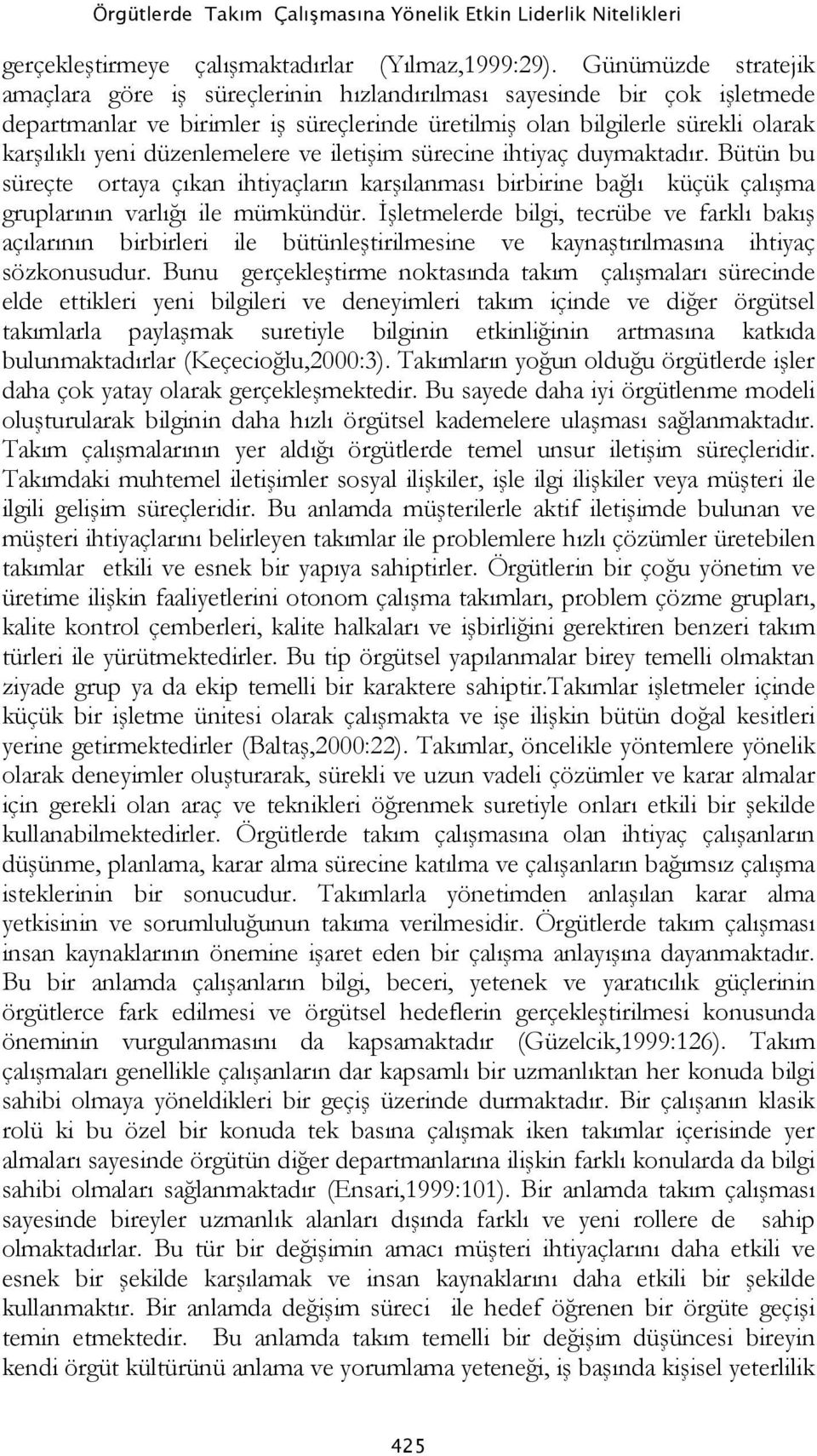 düzenlemelere ve iletişim sürecine ihtiyaç duymaktadır. Bütün bu süreçte ortaya çıkan ihtiyaçların karşılanması birbirine bağlı küçük çalışma gruplarının varlığı ile mümkündür.