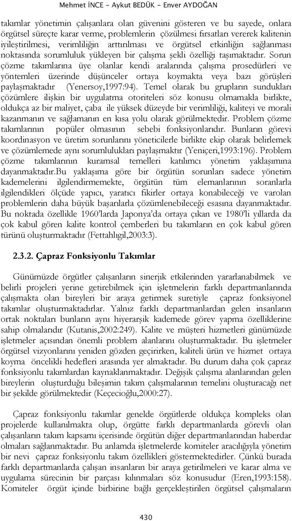 Sorun çözme takımlarına üye olanlar kendi aralarında çalışma prosedürleri ve yöntemleri üzerinde düşünceler ortaya koymakta veya bazı görüşleri paylaşmaktadır (Yenersoy,1997:94).