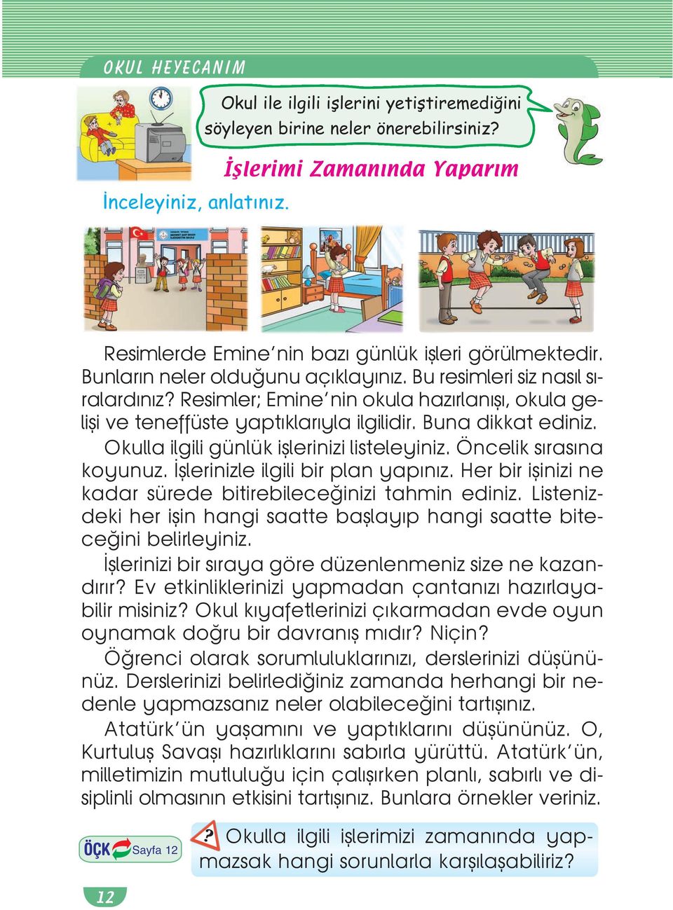 Resimler; Emine nin okula haz rlan fl, okula gelifli ve teneffüste yapt klar yla ilgilidir. Buna dikkat ediniz. Okulla ilgili günlük ifllerinizi listeleyiniz. Öncelik s ras na koyunuz.