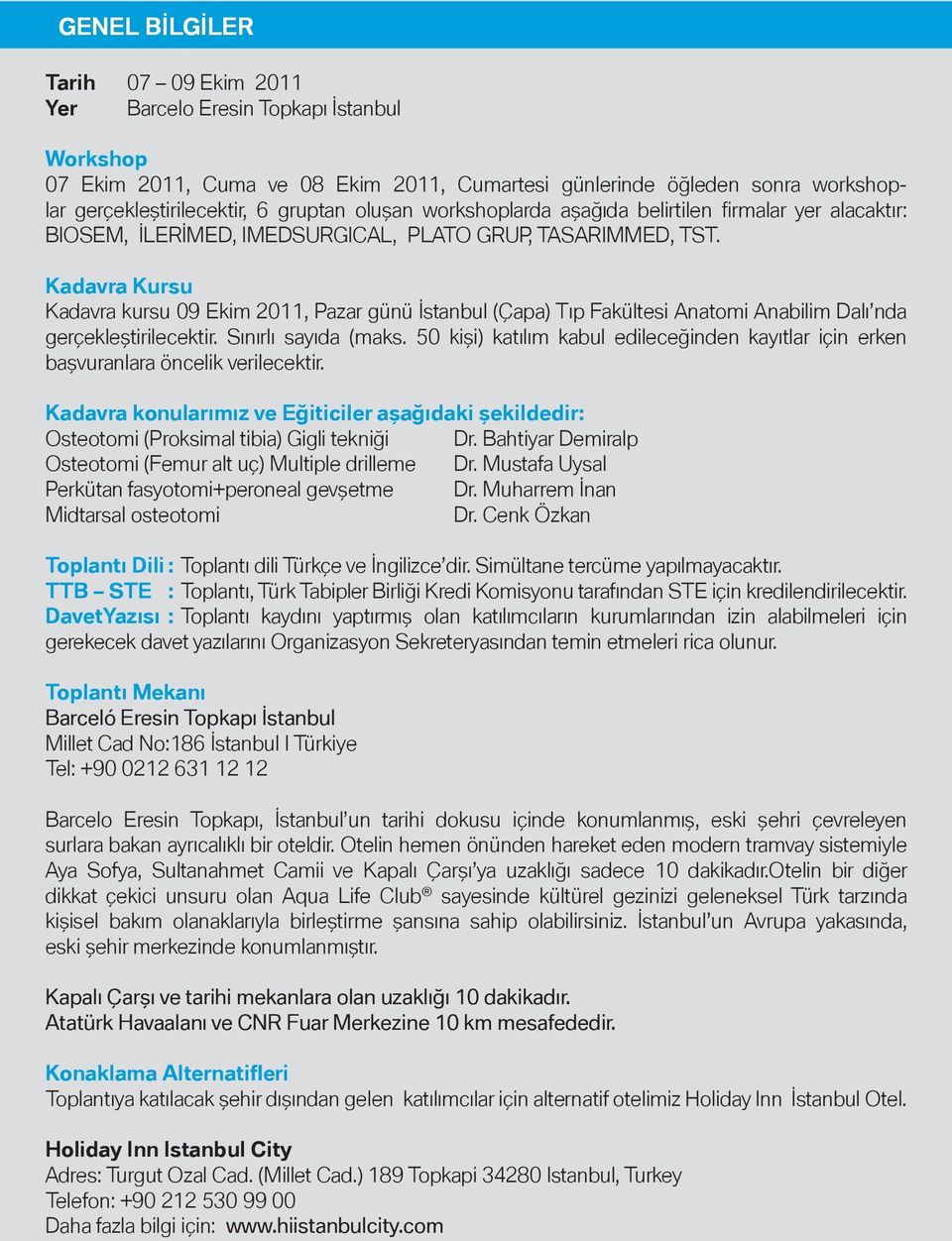 Kadavra Kursu Kadavra kursu 09 Ekim 2011, Pazar günü (Çapa) Tıp Fakültesi Anatomi Anabilim Dalı nda gerçekleştirilecektir. Sınırlı sayıda (maks.