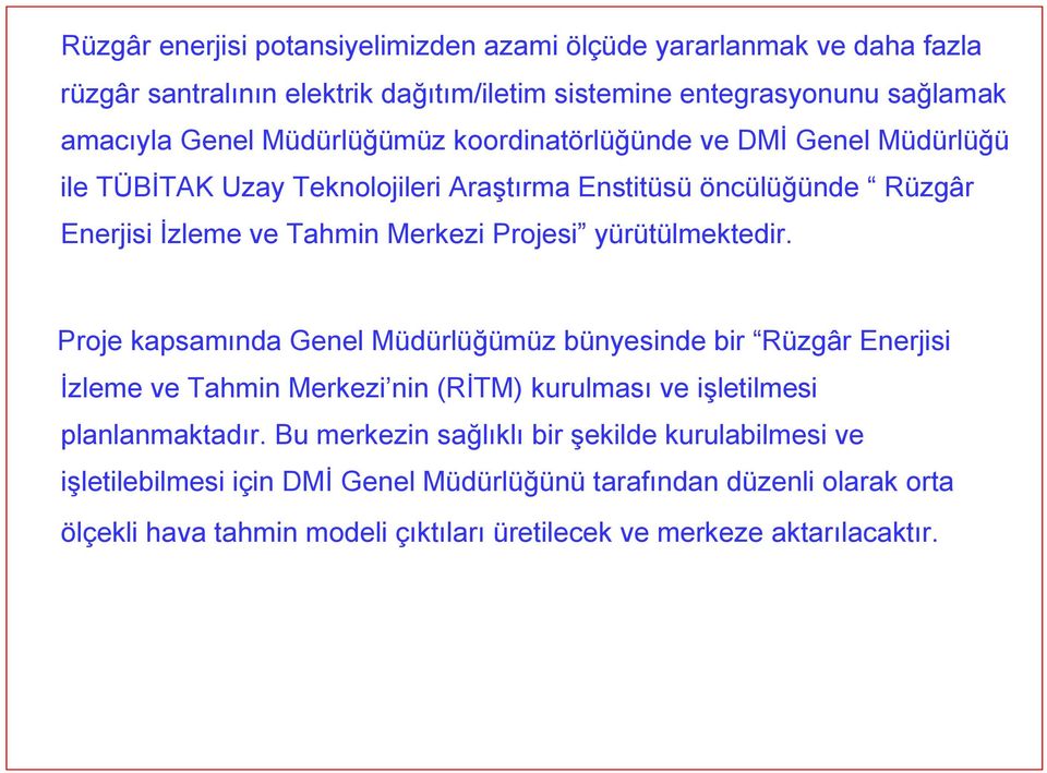 yürütülmektedir. Proje kapsamında Genel Müdürlüğümüz bünyesinde bir Rüzgâr Enerjisi İzleme ve Tahmin Merkezi nin (RİTM) kurulması ve işletilmesi planlanmaktadır.