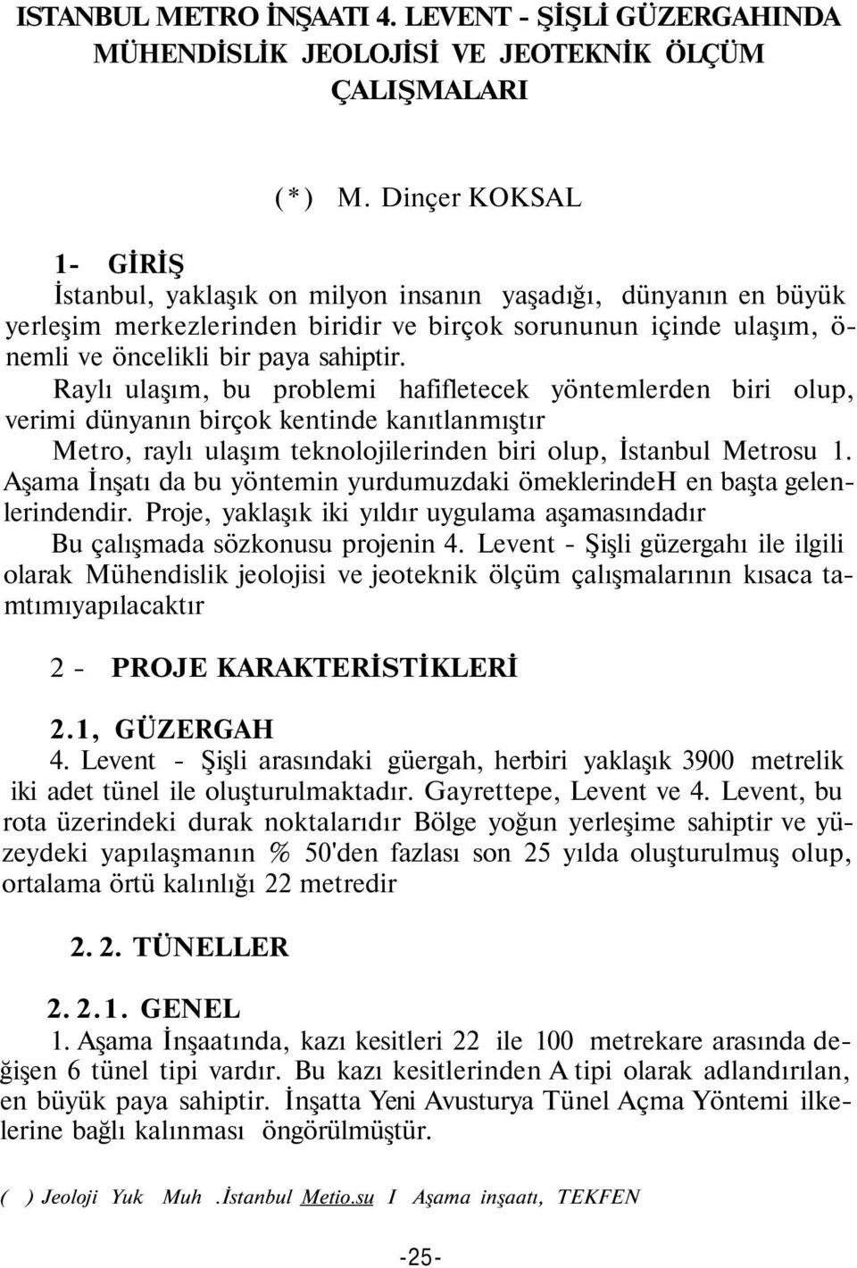 Raylı ulaşım, bu problemi hafifletecek yöntemlerden biri olup, verimi dünyanın birçok kentinde kanıtlanmıştır Metro, raylı ulaşım teknolojilerinden biri olup, İstanbul Metrosu 1.