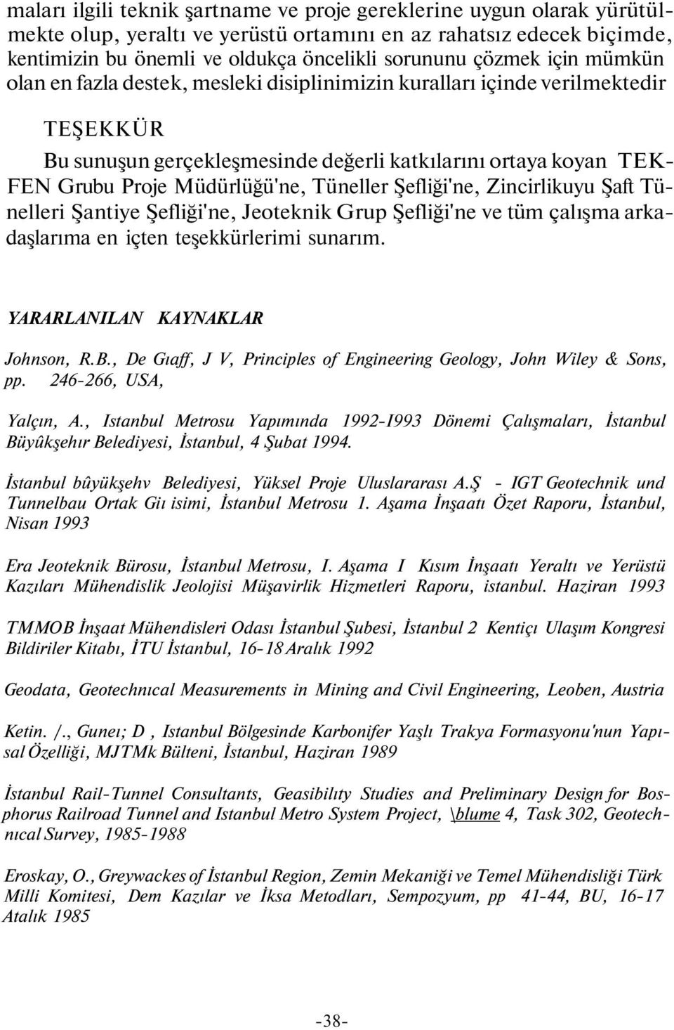 Tüneller Şefliği'ne, Zincirlikuyu Şaft Tünelleri Şantiye Şefliği'ne, Jeoteknik Grup Şefliği'ne ve tüm çalışma arkadaşlarıma en içten teşekkürlerimi sunarım. YARARLANILAN KAYNAKLAR Johnson, R.B.