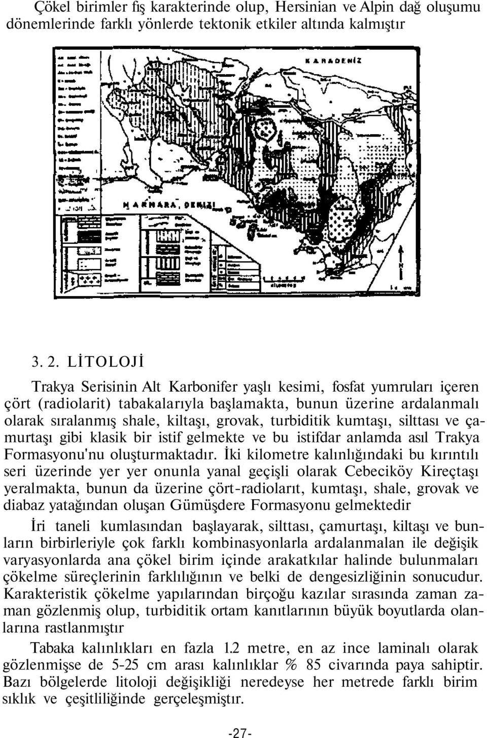 turbiditik kumtaşı, silttası ve çamurtaşı gibi klasik bir istif gelmekte ve bu istifdar anlamda asıl Trakya Formasyonu'nu oluşturmaktadır.