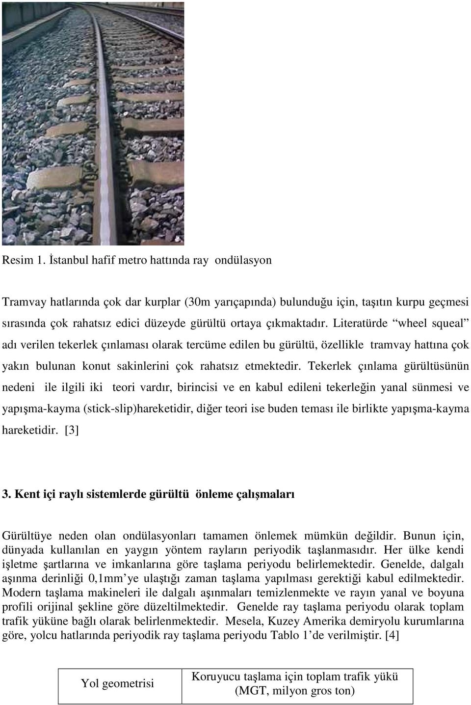 Literatürde wheel squeal adı verilen tekerlek çınlaması olarak tercüme edilen bu gürültü, özellikle tramvay hattına çok yakın bulunan konut sakinlerini çok rahatsız etmektedir.