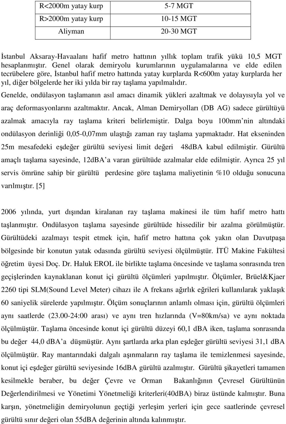 ray taşlama yapılmalıdır. Genelde, ondülasyon taşlamanın asıl amacı dinamik yükleri azaltmak ve dolayısıyla yol ve araç deformasyonlarını azaltmaktır.